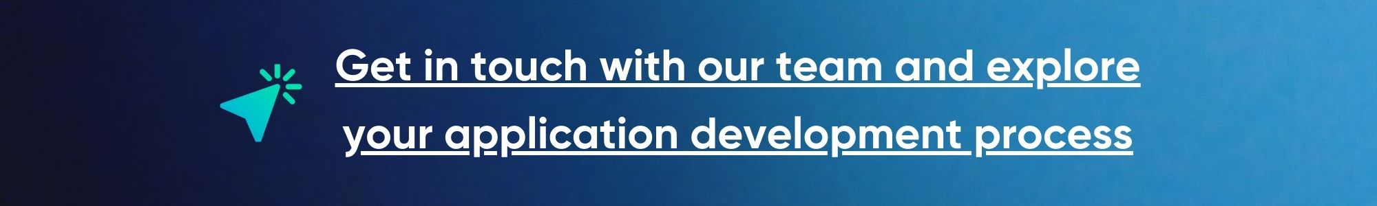 Get in touch with our team and explore your application development process